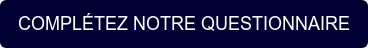 COMPLÉTEZ NOTRE QUESTIONNAIRE